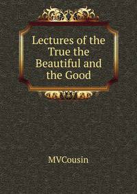 Lectures of the True the Beautiful and the Good
