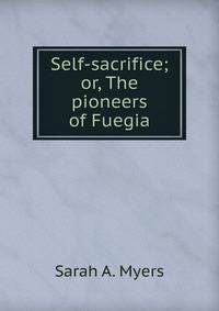 Self-sacrifice; or, The pioneers of Fuegia