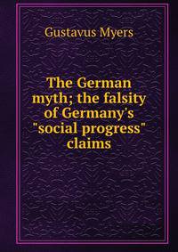 The German myth; the falsity of Germany's "social progress" claims