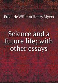 Science and a future life; with other essays