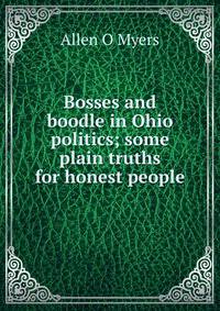 Bosses and boodle in Ohio politics; some plain truths for honest people