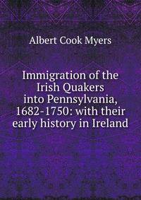 Immigration of the Irish Quakers into Pennsylvania, 1682-1750: with their early history in Ireland