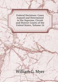 Federal Decisions: Cases Argued and Determined in the Supreme, Circuit and District Courts of the United States, Volume 24