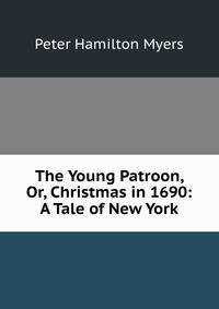 The Young Patroon, Or, Christmas in 1690: A Tale of New York