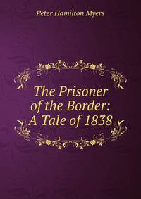 The Prisoner of the Border: A Tale of 1838