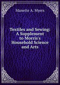 Textiles and Sewing: A Supplement to Morris's Household Science and Arts