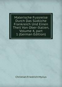 Malerische Fussreise Durch Das S?dliche Frankreich Und Einen Theil Von Ober-Italien, Volume 4, part 1 (German Edition)
