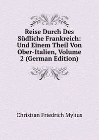 Reise Durch Des Sudliche Frankreich: Und Einem Theil Von Ober-Italien, Volume 2 (German Edition)