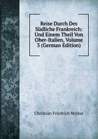 Reise Durch Des Sudliche Frankreich: Und Einem Theil Von Ober-Italien, Volume 3 (German Edition)