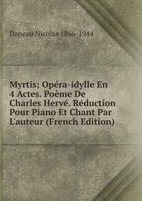 Myrtis; Op?ra-idylle En 4 Actes. Po?me De Charles Herv?. R?duction Pour Piano Et Chant Par L'auteur (French Edition)