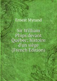 Sir William Phips devant Qu?bec; histoire d'un si?ge (French Edition)