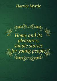 Home and its pleasures: simple stories for young people