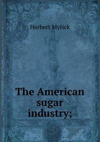 The American sugar industry;