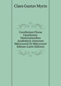 Corollarium Florae Upsaliensis: Dissertationibus Academicis Annorum Mdcccxxxiii Et Mdcccxxxiv Editum (Latin Edition)