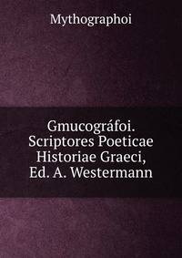 Gmucografoi. Scriptores Poeticae Historiae Graeci, Ed. A. Westermann