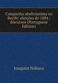 Campanha abolicionista no Recife: eleicoes de 1884 : discursos (Portuguese Edition)