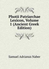 Photii Patriarchae Lexicon, Volume 1 (Ancient Greek Edition)