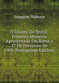 O Direito Do Brazil: Primeira Memoria Apresentada Em Roma a 27 De Fevereiro De 1903 (Portuguese Edition)
