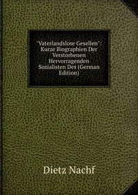 "Vaterlandslose Gesellen": Kurze Biographien Der Verstorbenen Hervorragenden Sozialisten Des (German Edition)