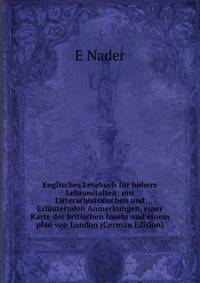 Englisches Lesebuch fur hohere Lehranstalten; mit Litterarhistorischen und Erlauternden Anmerkungen, einer Karte der britischen Inseln und einem plan von London (German Edition)