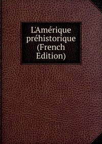 L'Am?rique pr?historique (French Edition)