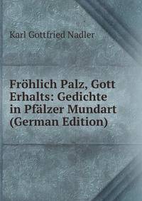 Fr?hlich Palz, Gott Erhalts: Gedichte in Pf?lzer Mundart (German Edition)