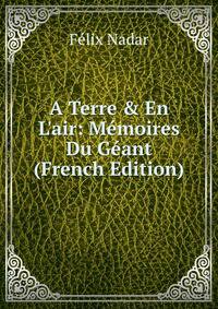 A Terre &amp; En L'air: M?moires Du G?ant (French Edition)