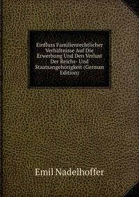 Einfluss Familienrechtlicher Verhaltnisse Auf Die Erwerbung Und Den Verlust Der Reichs- Und Staatsangehorigkeit (German Edition)