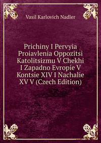 Prichiny I Pervyia Proiavlenia Oppozitsi Katolitsizmu V Chekhi I Zapadno Evropie V Kontsie XIV I Nachalie XV V (Czech Edition)