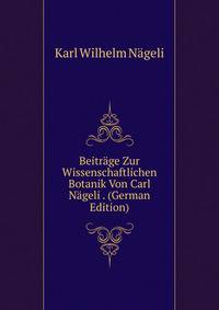 Beitrage Zur Wissenschaftlichen Botanik Von Carl Nageli . (German Edition)