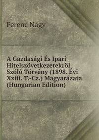 A Gazdasagi Es Ipari Hitelszovetkezetekrol Szolo Torveny (1898. Evi Xxiii. T.-Cz.) Magyarazata (Hungarian Edition)