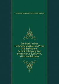 Der Dativ in Der Fruhmittelenglischen Prosa Mit Besonderer Berucksichtigung Von Synthese Und Analyse . (German Edition)