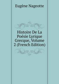Histoire De La Poesie Lyrique Grecque, Volume 2 (French Edition)