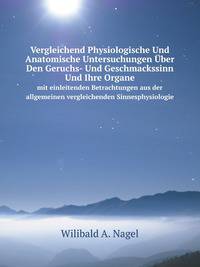 Vergleichend Physiologische Und Anatomische Untersuchungen ber Den Geruchs- Und Geschmackssinn Und Ihre Organe. mit einleitenden Betrachtungen aus der allgemeinen vergleichenden Sinnesphysiologie