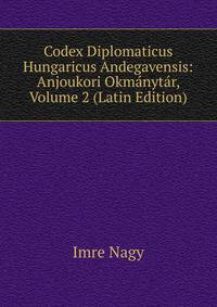 Codex Diplomaticus Hungaricus Andegavensis: Anjoukori Okmanytar, Volume 2 (Latin Edition)