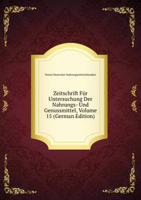 Zeitschrift Fur Untersuchung Der Nahrungs- Und Genussmittel, Volume 15 (German Edition)