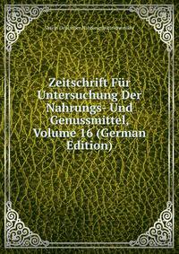 Zeitschrift Fur Untersuchung Der Nahrungs- Und Genussmittel, Volume 16 (German Edition)