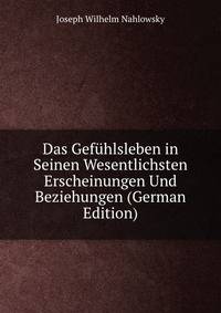 Das Gefuhlsleben in Seinen Wesentlichsten Erscheinungen Und Beziehungen (German Edition)