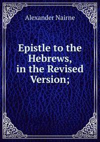 Epistle to the Hebrews, in the Revised Version;