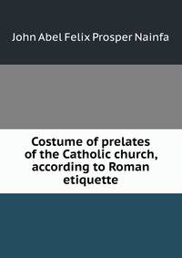 Costume of prelates of the Catholic church, according to Roman etiquette