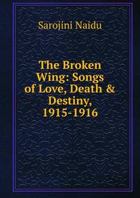 The Broken Wing: Songs of Love, Death &amp; Destiny, 1915-1916