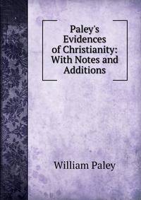 Paley's Evidences of Christianity: With Notes and Additions