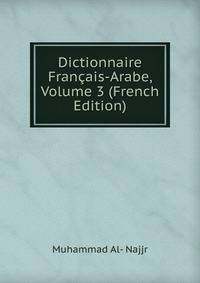 Dictionnaire Francais-Arabe, Volume 3 (French Edition)