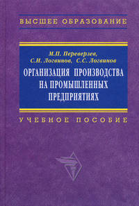 Организация производства на промышленных предприятиях: Учеб. пособие / М.П. Переверзев, С.И. Логвинов, С.С. Логвинов.