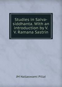 Studies in Saiva-siddhanta. With an introduction by V.V. Ramana Sastrin