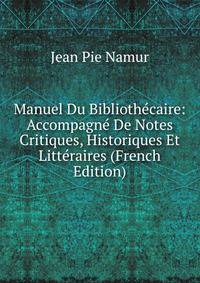 Manuel Du Bibliothecaire: Accompagne De Notes Critiques, Historiques Et Litteraires (French Edition)