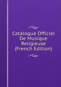 Catalogue Officiel De Musique Religieuse (French Edition)