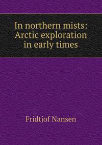 In northern mists: Arctic exploration in early times