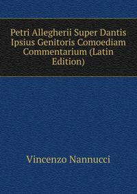 Petri Allegherii Super Dantis Ipsius Genitoris Comoediam Commentarium (Latin Edition)