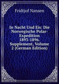 In Nacht Und Eis: Die Norwegische Polar-Expedition 1893-1896. Supplement, Volume 2 (German Edition)